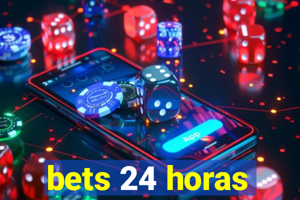 bets 24 horas